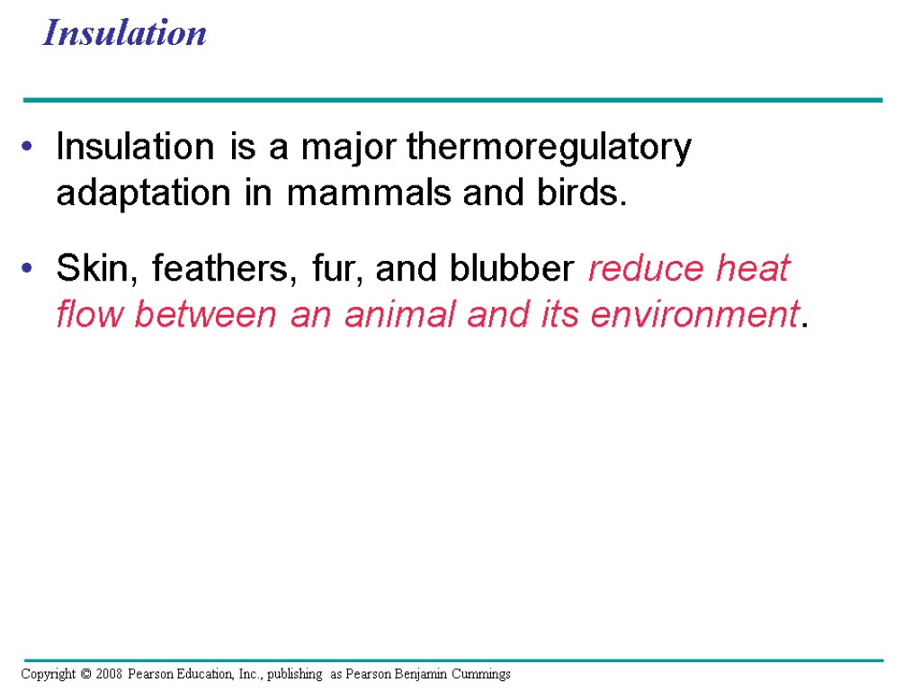 Insulation Insulation is a major thermoregulatory adaptation in mammals and birds. Skin, feathers, fur,